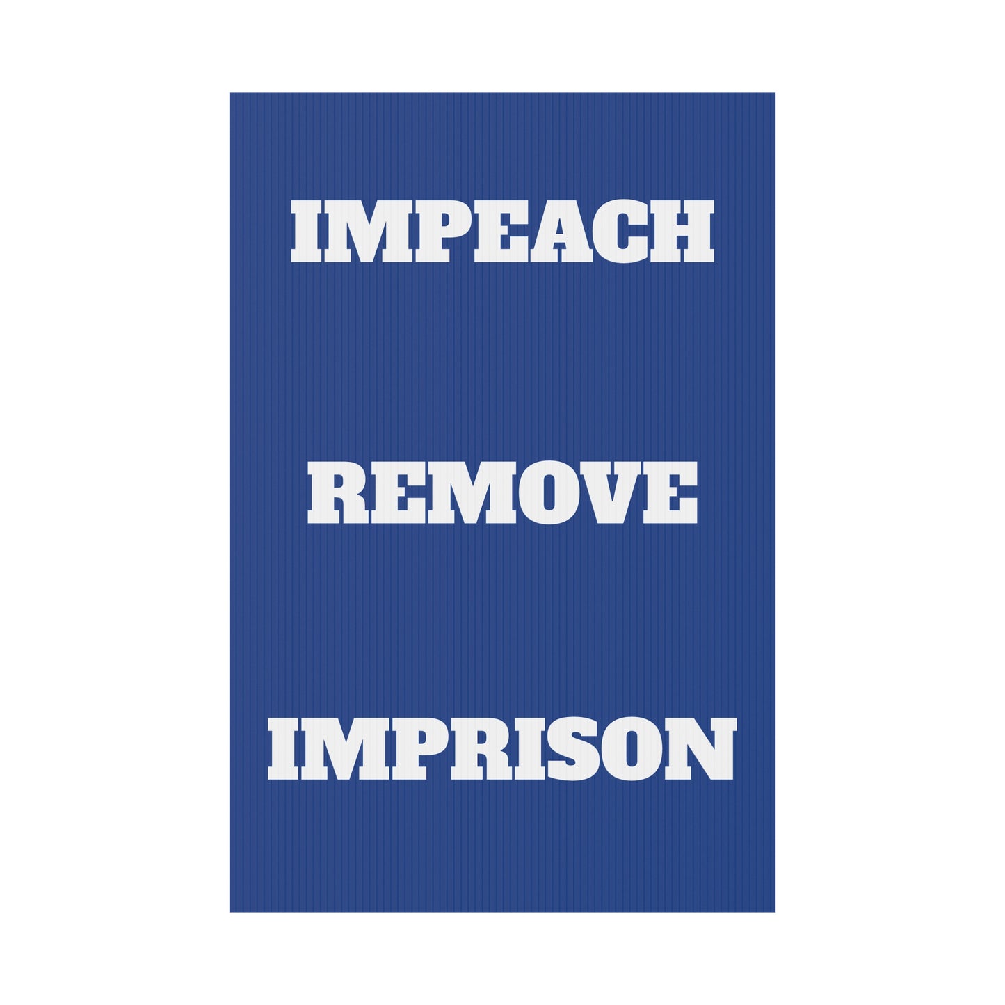 IMPEACH, REMOVE, IMPRISON - Political Protest Plastic Yard Sign 12" X 18"