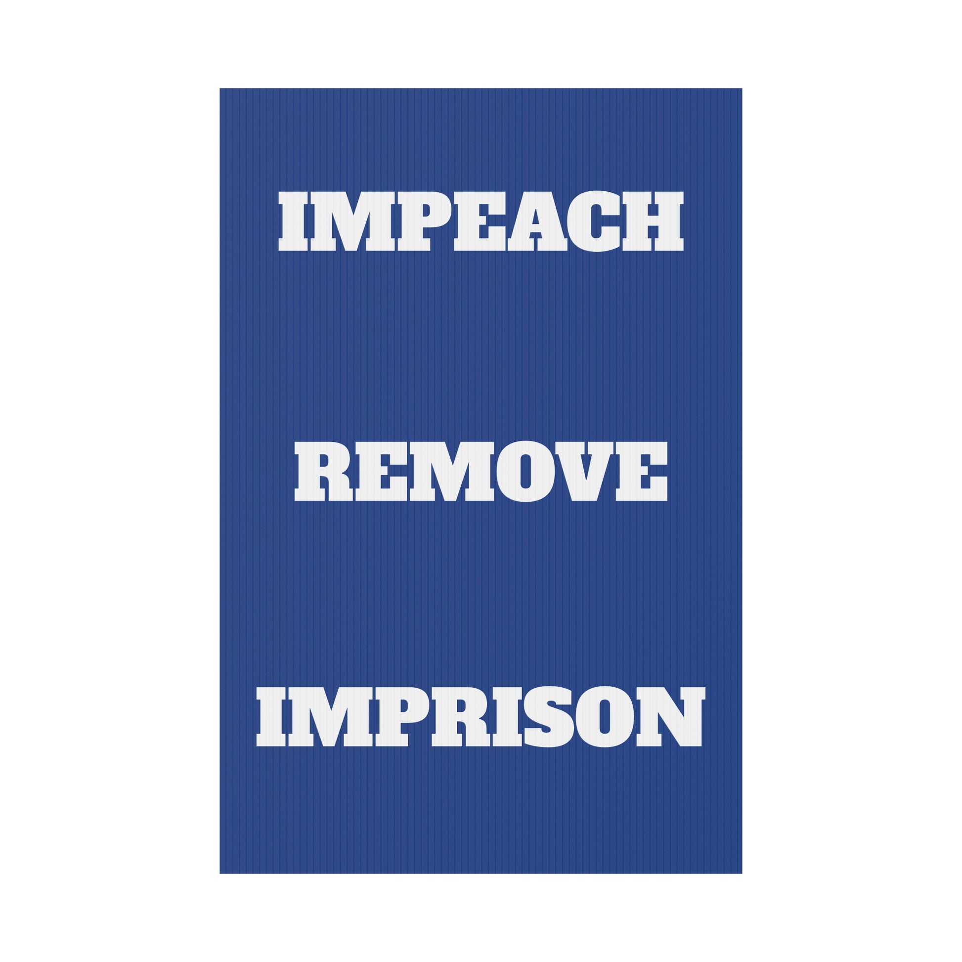 IMPEACH, REMOVE, IMPRISON - Political Protest Plastic Yard Sign 12" X 18"